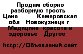 Продам сборно-разборную трость › Цена ­ 500 - Кемеровская обл., Новокузнецк г. Медицина, красота и здоровье » Другое   